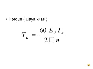 • Torque ( Daya kilas )

             60 E b I a
        Ta =
              2Π n
 