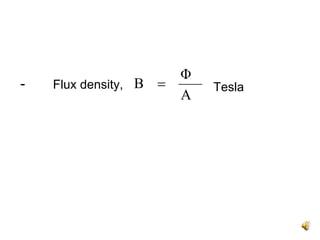 Φ
-   Flux density, B   =       Tesla
                          A
 