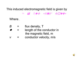 This induced electromagnetic field is given by
                                θ°
  Where ,

  B     =     flux density, T
        =     length of the conductor in
               the magnetic field, m
  v     =     conductor velocity, m/s
 