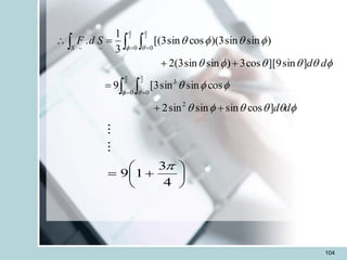 104



















 
 
 
 
d
d
d
d
S
d
F
S
]
cos
sin
sin
sin
2
cos
sin
sin
3
[
9
]
sin
9
[
]
cos
3
)
sin
sin
3
(
2
)
sin
sin
3
)(
cos
sin
3
[(
3
1
.
2
0 0
3
0 0
~
~
2 2
2 2
+
+
=
+
+
=

 
  
= =
= =






+
=
4
3
1
9



 