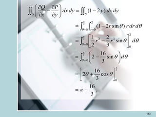 113
.
3
16
cos
3
16
2
sin
3
16
2
sin
3
2
2
1
)
sin
2
1
(
)
2
1
(
2
2
2
2
0
0
2
0
0
3
2
0
2
0
-
=






+
=






-
=






-
=
-
=
-
=










-




 


=
=
= =
















d
d
r
r
d
dr
r
r
dy
dx
y
dy
dx
y
P
x
Q
r
S
S
 