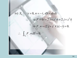 124
4
4
~ ~
2 2
~ ~ ~ ~
~ ~
2
~ ~ ~ ~
~
~ ~
iv) : 0, ,
0 2 2
. (2 ).( ) 0.
. 0.
S
S x n i dS dydz
F i j z k j z k
F n j z k i
F ndS
= = - =
 = + + = +
 = + - =
 =

 