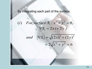 133
By integrating each part of the surface,
2 2
1
1
~ ~
2 2
1
2 2
( ) : 9,
2 2
(2 ) (2 )
2 6
i For surface S x y
S x i y j
and S x y
x y
+ =
 = +
 = +
= + =
 
