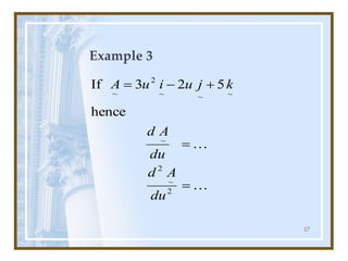 17
Example 3


=
=
+
-
=
2
~
2
~
~
~
~
2
~
hence
5
2
3
If
du
A
d
du
A
d
k
j
u
i
u
A
 