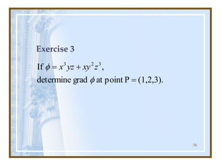34
Exercise 3
(1,2,3).
P
point
at
grad
determine
,
If 3
2
3
=
+
=

 z
xy
yz
x
 