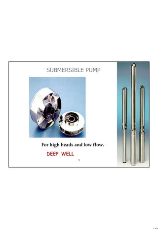 105
1 105
SUBMERSIBLE PUMP
For high heads and low flow.
DEEP WELLDEEP WELL
 