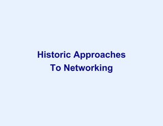 Historic Approaches
To Networking
 