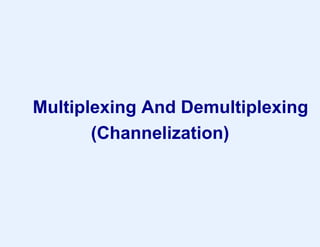 Multiplexing And Demultiplexing
(Channelization)
 