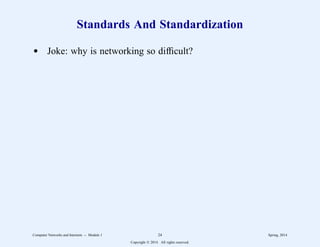 Standards And Standardization
d Joke: why is networking so difficult?
Computer Networks and Internets -- Module 1 24 Spring, 2014
Copyright  2014. All rights reserved.
 