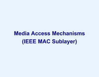 Media Access Mechanisms
(IEEE MAC Sublayer)
 