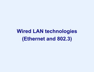 Wired LAN technologies
(Ethernet and 802.3)
 