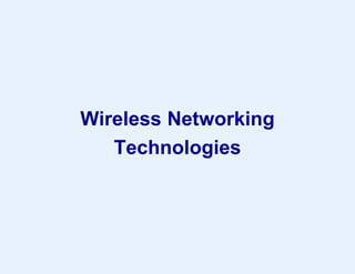 Wireless Networking
Technologies
 