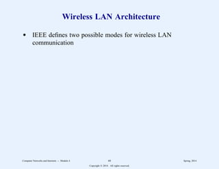 Wireless LAN Architecture
d IEEE defines two possible modes for wireless LAN
communication
Computer Networks and Internets -- Module 4 68 Spring, 2014
Copyright  2014. All rights reserved.
 