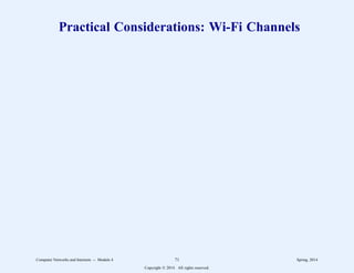 Practical Considerations: Wi-Fi Channels
Computer Networks and Internets -- Module 4 71 Spring, 2014
Copyright  2014. All rights reserved.
 