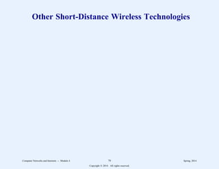 Other Short-Distance Wireless Technologies
Computer Networks and Internets -- Module 4 79 Spring, 2014
Copyright  2014. All rights reserved.
 