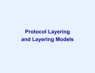Protocol Layering
and Layering Models
 