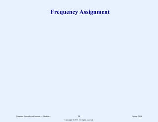 Frequency Assignment
Computer Networks and Internets -- Module 4 84 Spring, 2014
Copyright  2014. All rights reserved.
 