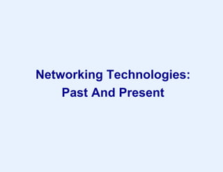 Networking Technologies:
Past And Present
 
