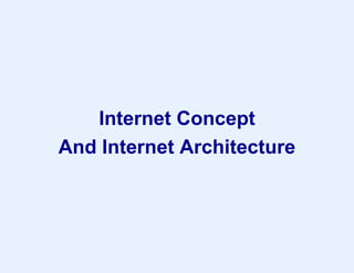 Internet Concept
And Internet Architecture
 