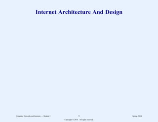 Internet Architecture And Design
Computer Networks and Internets -- Module 5 9 Spring, 2014
Copyright  2014. All rights reserved.
 