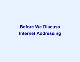 Before We Discuss
Internet Addressing
 