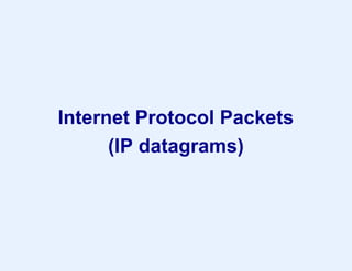 Internet Protocol Packets
(IP datagrams)
 