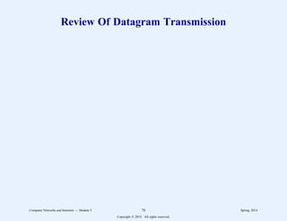 Review Of Datagram Transmission
Computer Networks and Internets -- Module 5 78 Spring, 2014
Copyright  2014. All rights reserved.
 