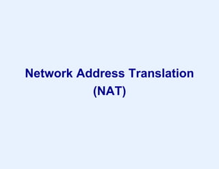 Network Address Translation
(NAT)
 