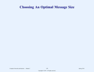 Choosing An Optimal Message Size
Computer Networks and Internets -- Module 5 139 Spring, 2014
Copyright  2014. All rights reserved.
 