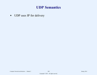 UDP Semantics
d UDP uses IP for delivery
Computer Networks and Internets -- Module 5 140 Spring, 2014
Copyright  2014. All rights reserved.
 