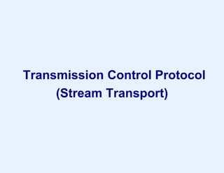 Transmission Control Protocol
(Stream Transport)
 