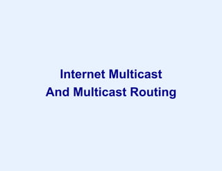 Internet Multicast
And Multicast Routing
 