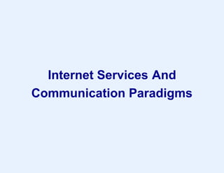 Internet Services And
Communication Paradigms
 