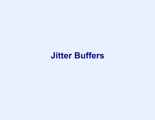 Jitter Buffers
 