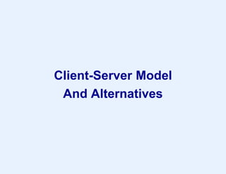 Client-Server Model
And Alternatives
 