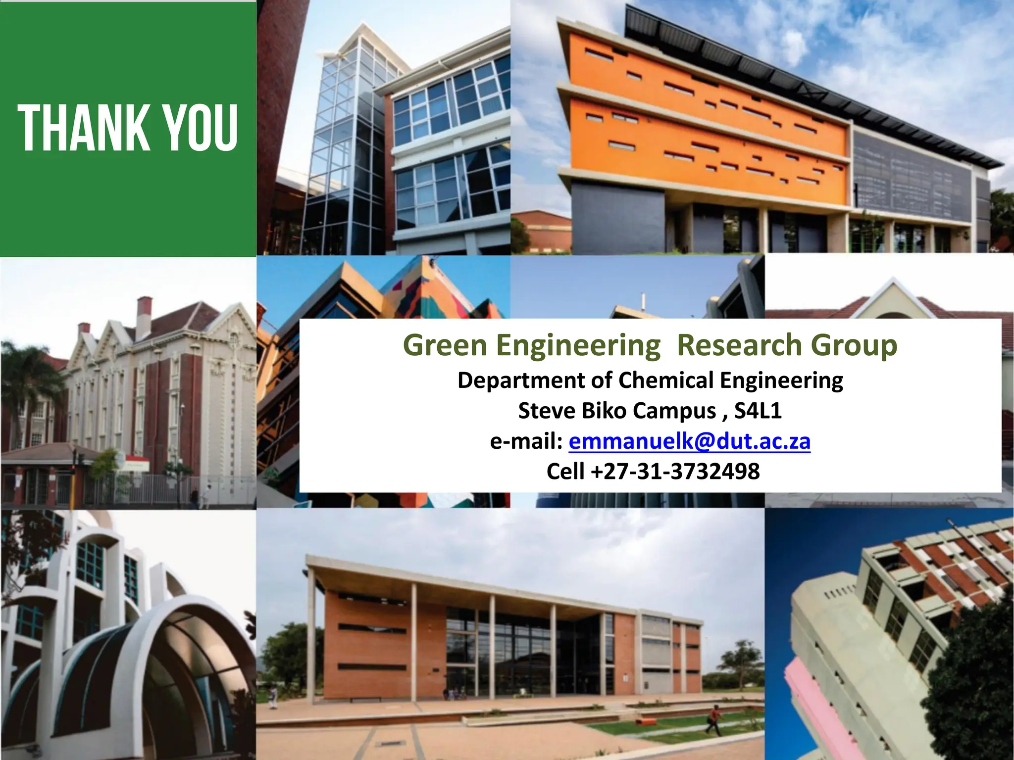 Green Engineering Research Group
Department of Chemical Engineering
Steve Biko Campus , S4L1
e-mail: emmanuelk@dut.ac.za
Cell +27-31-3732498
 