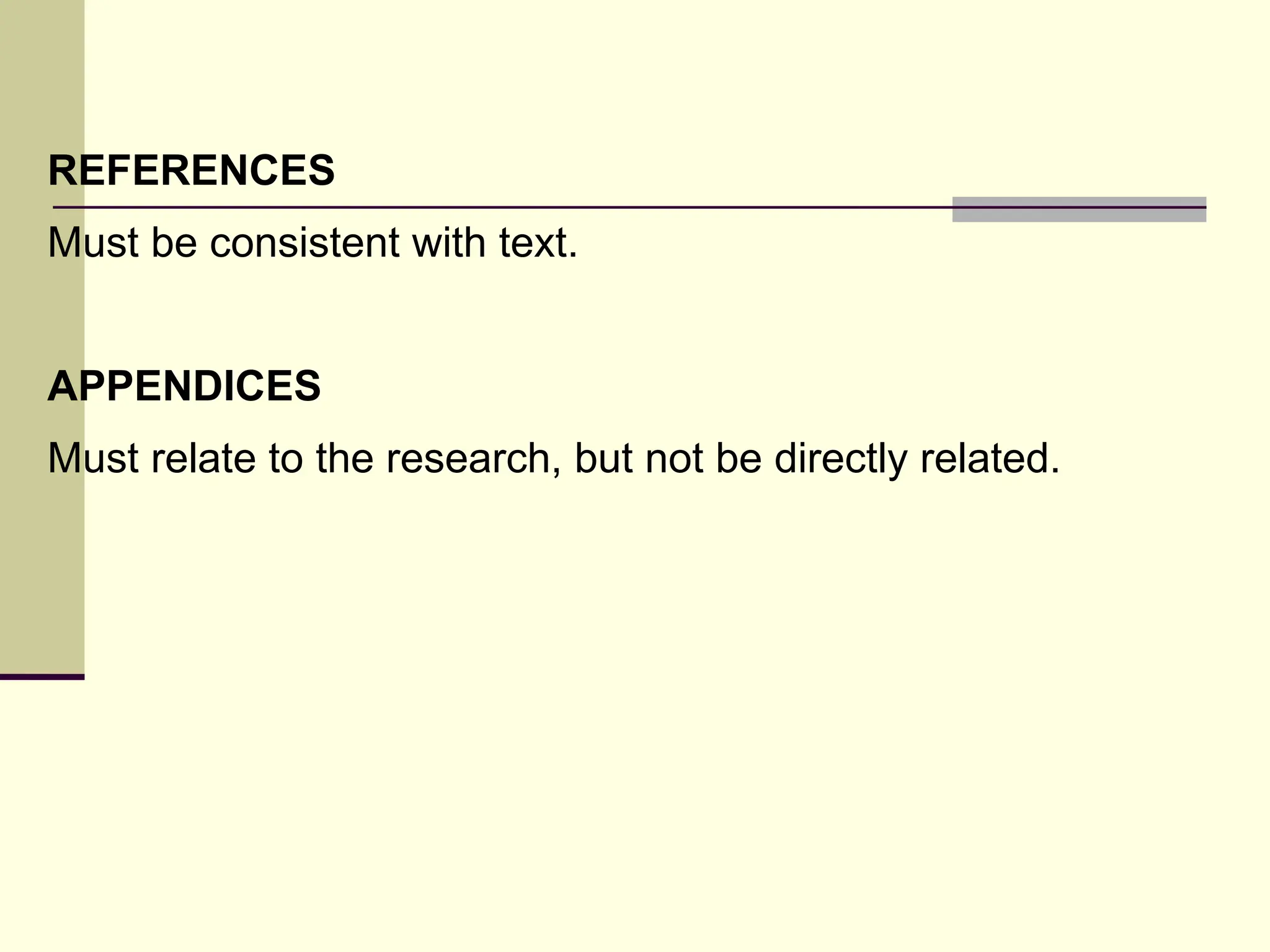 REFERENCES
Must be consistent with text.
APPENDICES
Must relate to the research, but not be directly related.
 