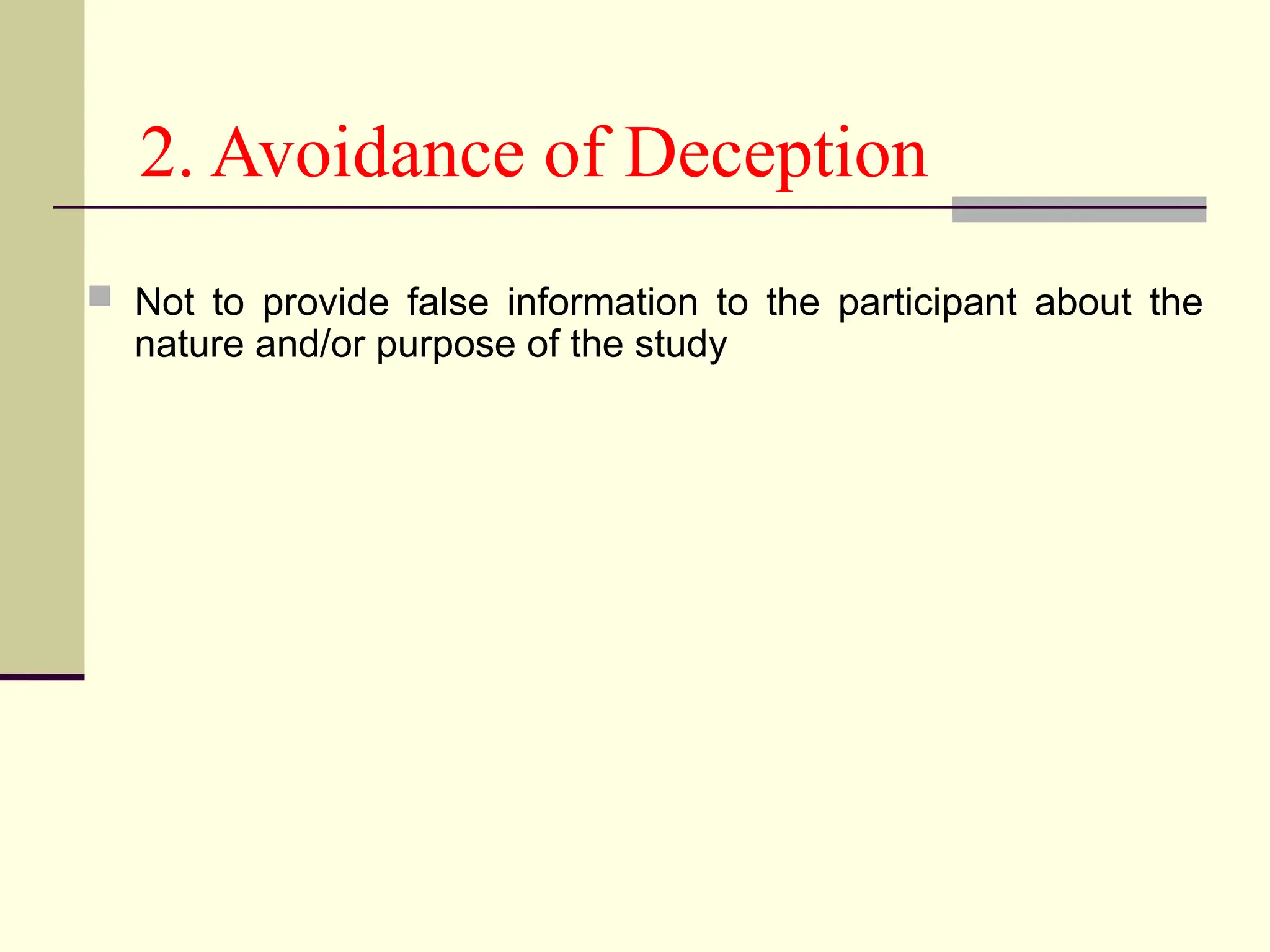 2. Avoidance of Deception
 Not to provide false information to the participant about the
nature and/or purpose of the study
 