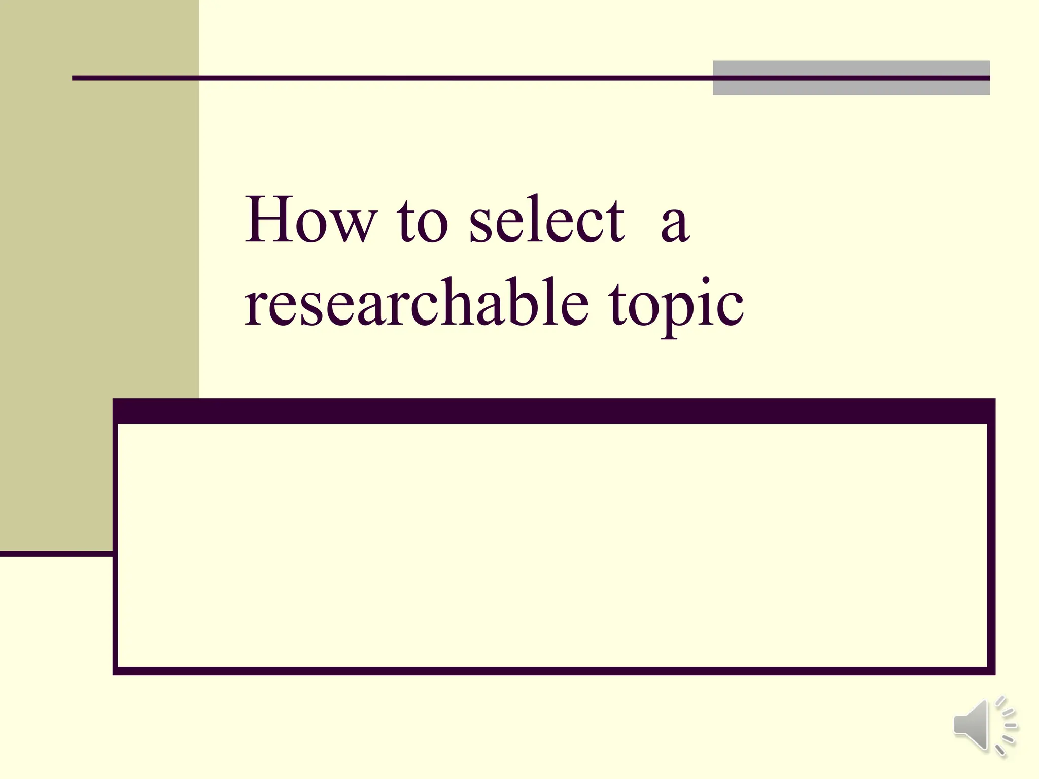 How to select a
researchable topic
 