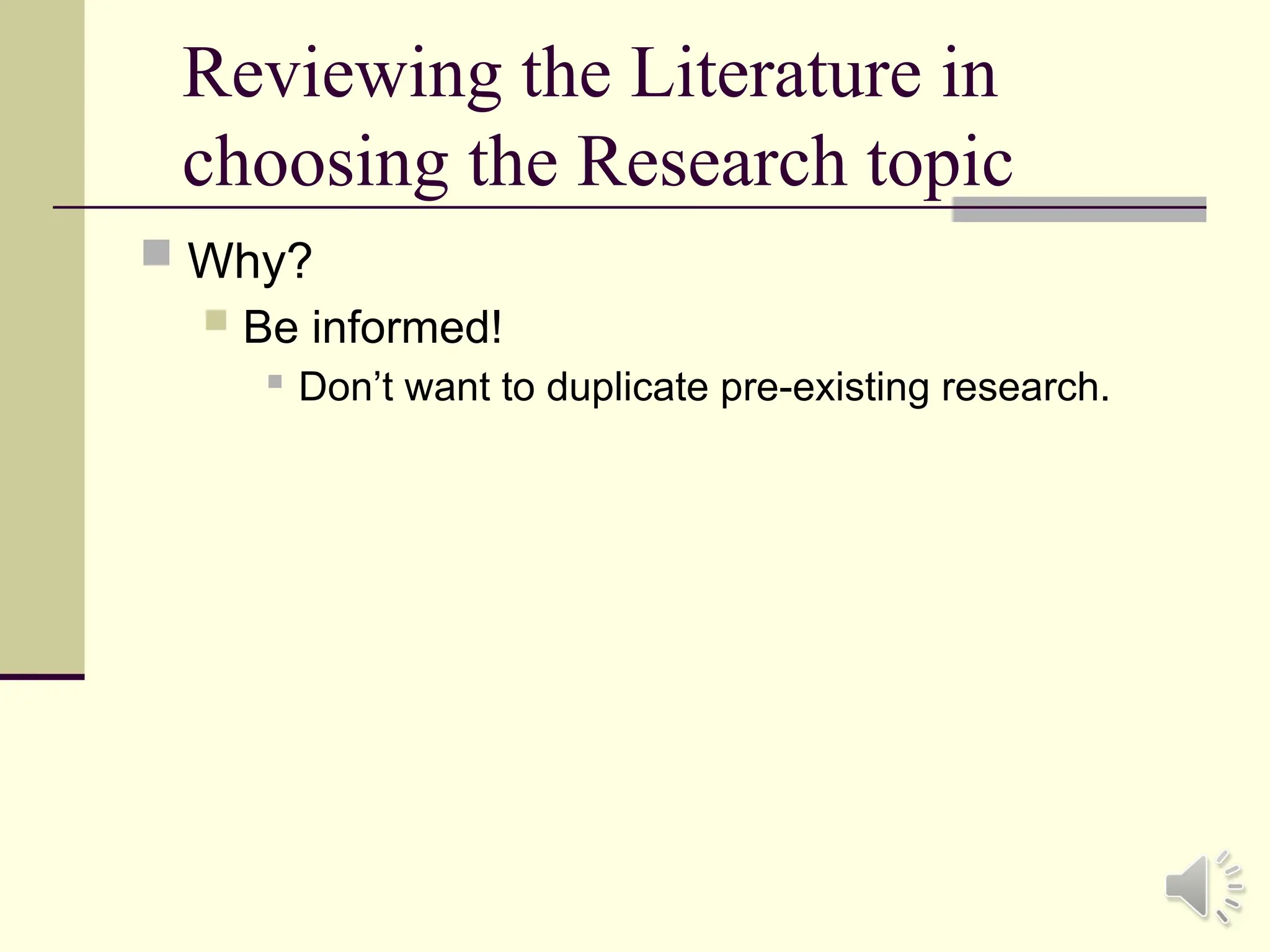 Reviewing the Literature in
choosing the Research topic
 Why?
 Be informed!
 Don’t want to duplicate pre-existing research.
 