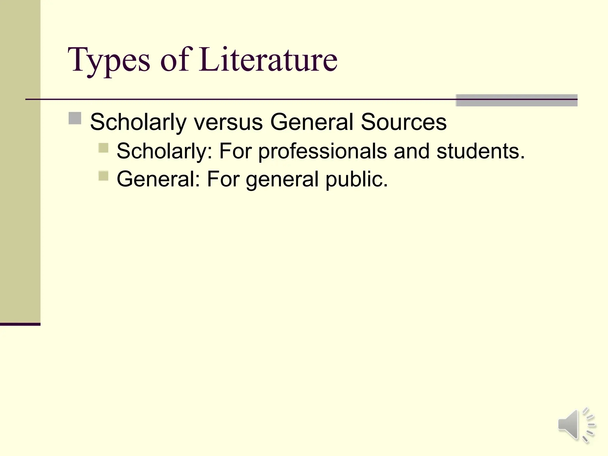 Types of Literature
 Scholarly versus General Sources
 Scholarly: For professionals and students.
 General: For general public.
 