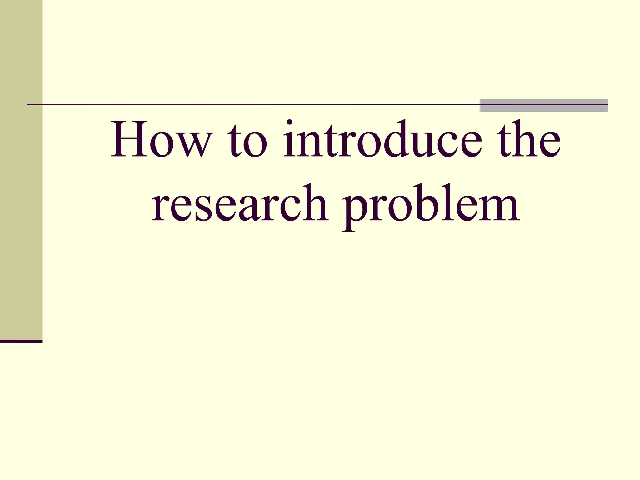 How to introduce the
research problem
 