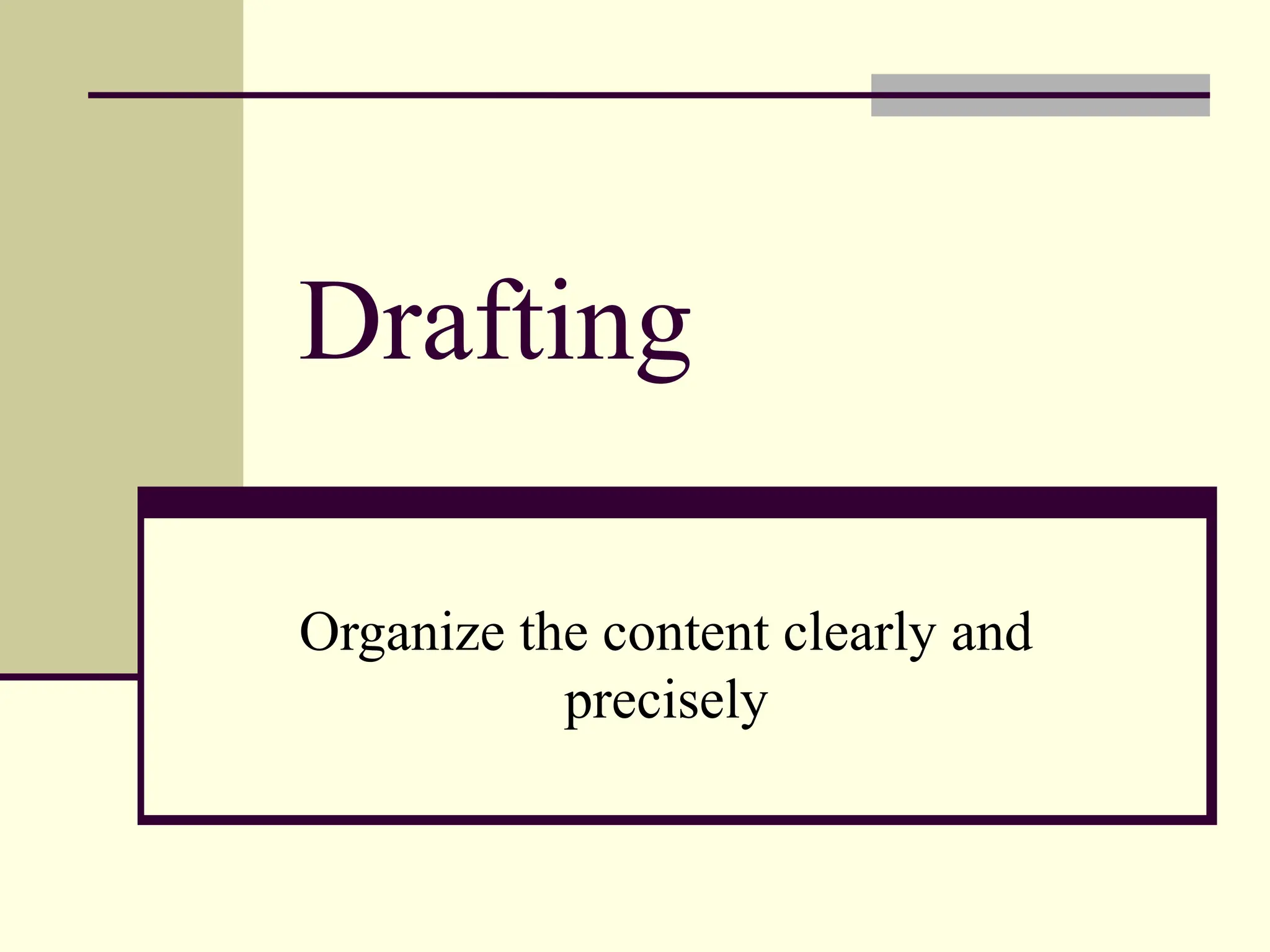 Drafting
Organize the content clearly and
precisely
 