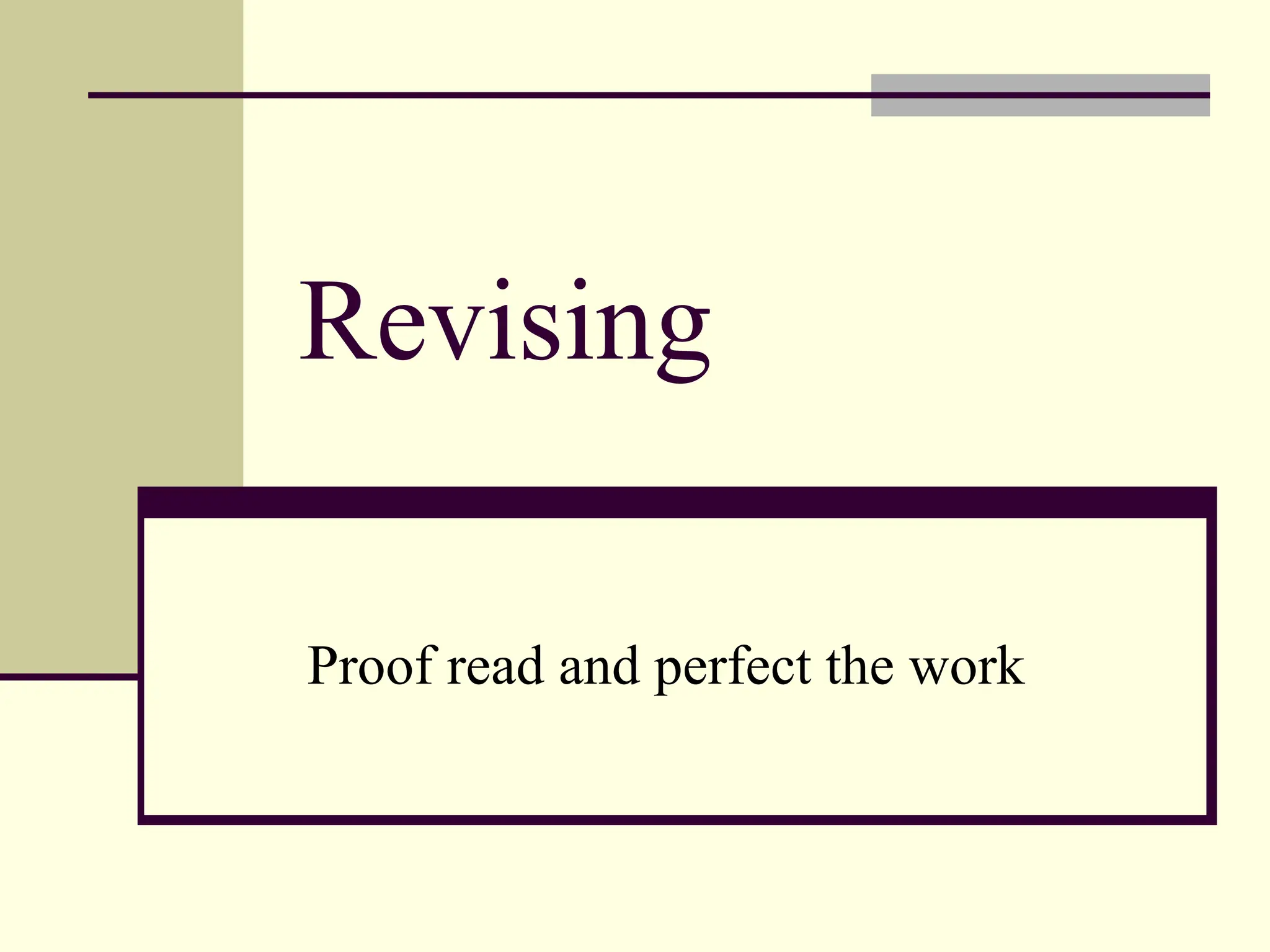 Revising
Proof read and perfect the work
 