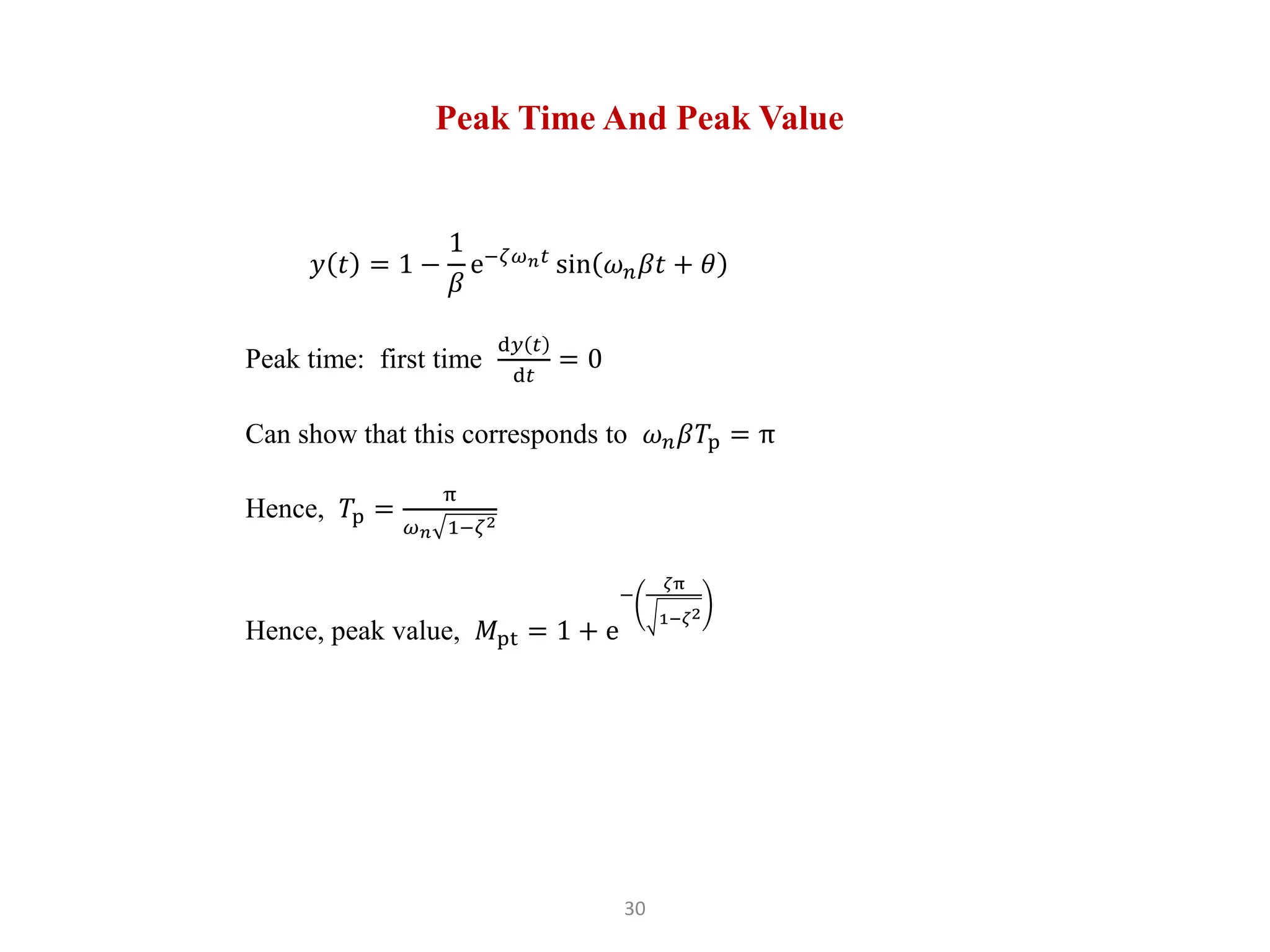 30
Peak Time And Peak Value
𝑦 𝑡 = 1 −
1
𝛽
e−𝜁𝜔𝑛𝑡
sin 𝜔𝑛𝛽𝑡 + 𝜃
Peak time: first time
d𝑦 𝑡
d𝑡
= 0
Can show that this corresponds to 𝜔𝑛𝛽𝑇p = π
Hence, 𝑇p =
π
𝜔𝑛 1−𝜁2
Hence, peak value, 𝑀pt = 1 + e
−
𝜁π
1−𝜁2
 