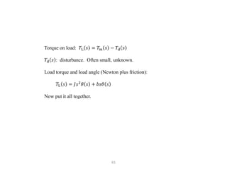 65
Torque on load: 𝑇L 𝑠 = 𝑇m 𝑠 − 𝑇d 𝑠
𝑇d 𝑠 : disturbance. Often small, unknown.
Load torque and load angle (Newton plus friction):
𝑇L 𝑠 = 𝐽𝑠2
𝜃 𝑠 + 𝑏𝑠𝜃 𝑠
Now put it all together.
 