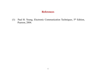 (1) Paul H. Young, Electronic Communication Techniques, 5th Edition,
Pearson, 2004.
References
52
 