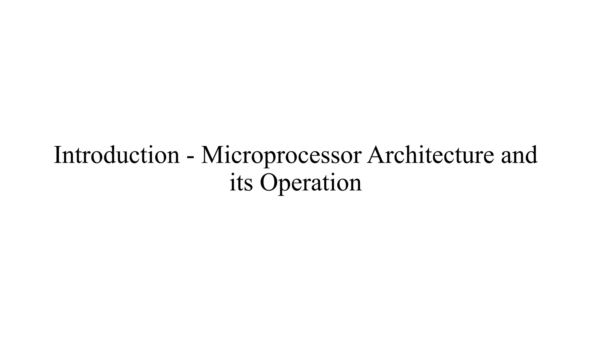 Introduction - Microprocessor Architecture and its Operation 