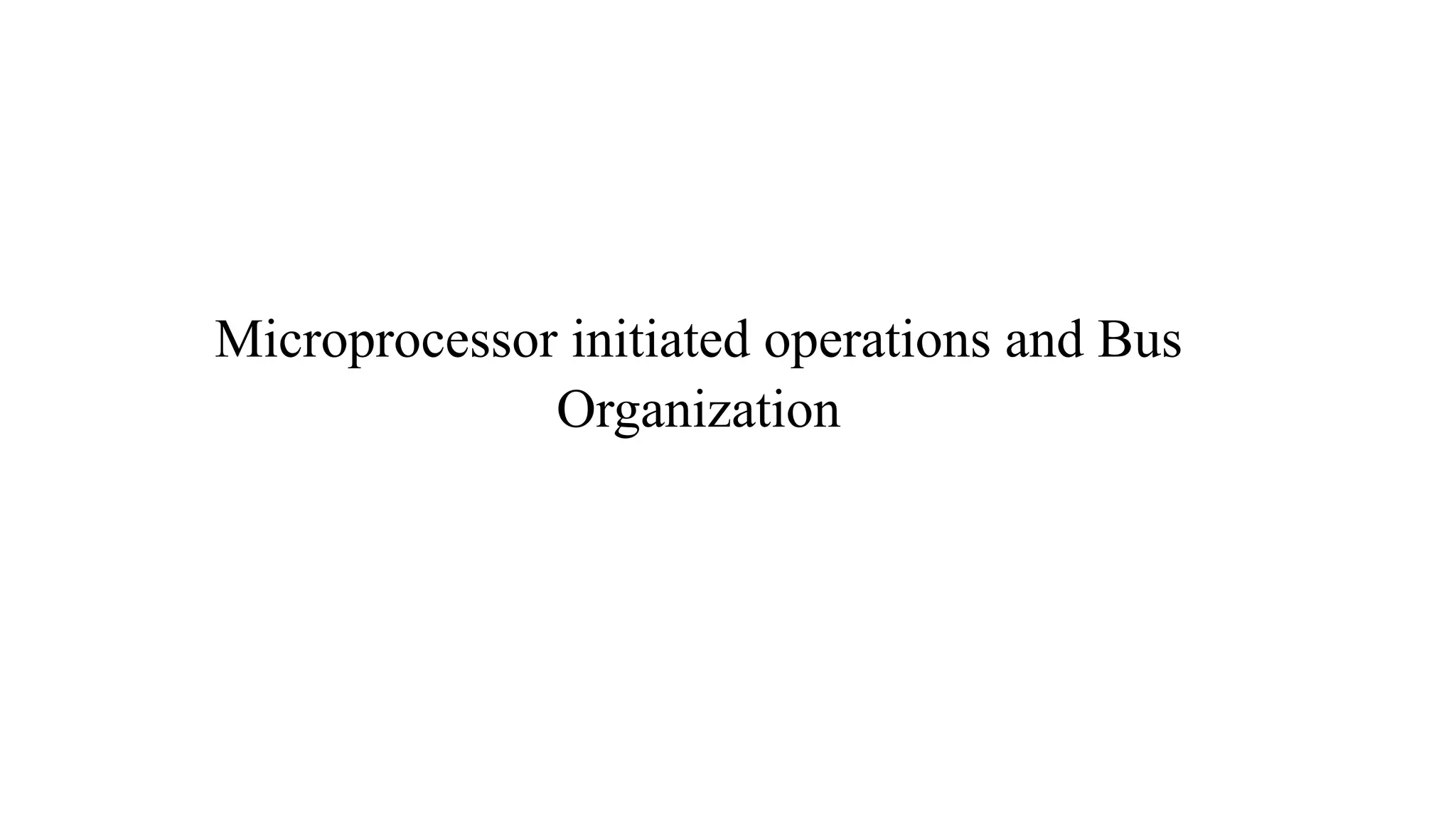 Microprocessor initiated operations and Bus Organization 