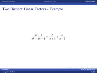 Algebraic Procedures Integration By Parts Partial Fractions
Two Distinct Linear Factors - Example
5x 3
x2 2x 3
=
A
x + 1
+
B
x 3
VillaRINO DoMath, FSMT-UPSI
Integration By Parts 16 / 20
 